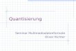 Quantisierung Seminar Multimediadatenformate Oliver Richter