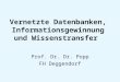 Vernetzte Datenbanken, Informationsgewinnung und Wissenstransfer Prof. Dr. Dr. Popp FH Deggendorf