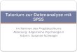 Im Rahmen des Propädeutikums Abteilung: Allgemeine Psychologie II Tutorin: Susanne Schwager Tutorium zur Datenanalyse mit SPSS