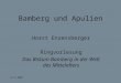 21.5.2007 Bamberg und Apulien Horst Enzensberger Ringvorlesung Das Bistum Bamberg in der Welt des Mittelalters