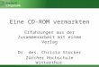 Eine CD-ROM vermarkten Erfahrungen aus der Zusammenarbeit mit einem Verlag Dr. des. Christa Stocker Zürcher Hochschule Winterthur
