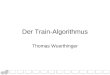 Der Train-Algorithmus Thomas Wuerthinger. Grundidee