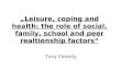 „Leisure, coping and health: the role of social, family, school and peer realtionship factors“ Tony Cassidy
