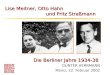 Lise Meitner, Otto Hahn und Fritz Stramann Die Berliner Jahre 1934-38 GœNTER HERRMANN Mainz, 22. Februar 2002