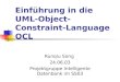 Runqiu Song 24.06.03 Projektgruppe Intelligente Datenbank im SS03 Einführung in die UML- Object-Constraint- Language OCL