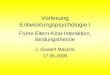 Bitte Ruhe!. Vorlesung Entwicklungspsychologie I Frühe Eltern-Kind-Interaktion, Bindungstheorie J. Gowert Masche 17.05.2006