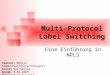 Multi-Protocol Label Switching Eine Einführung in MPLS Seminar: Mobile Kommunikationstechnologien Autor: Uwe Seiler Datum: 5.02.2003 Betreuer: Klaus Heck