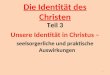 Die Identität des Christen Teil 3 Unsere Identität in Christus – seelsorgerliche und praktische Auswirkungen 1