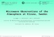 Microwave Observations of the Atmosphere at Kiruna, Sweden G. Kopp 1, G. Hochschild 1, and U. Raffalski 2 1 Institut für Meteorologie und Klimaforschung,