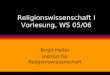 Birgit Heller Institut für Religionswissenschaft Religionswissenschaft I Vorlesung, WS 05/06