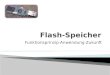 Funktionsprinzip·Anwendung·Zukunft.  Einführung ◦ Wieso „Flash“?  Technik ◦ Funktionsprinzip  Die Flash-Zelle  Der Source-Drain-Kanal  Beschreiben