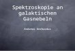 Spektroskopie an galaktischen Gasnebeln Andreas Gerhardus