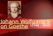 Johann Wolfgang von Goethe (1749 – 1832). Der Anfang Goethe wurde am 28 August, 1794 in Frankfurt am Main geboren. Er war der Sohn von einem Regierungs