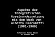 Aspekte der fotografischen Auseinandersetzung mit dem Werk von Alberto Giacometti (1901-1966) Referentin: Romina Babuin 22. Oktober 2007