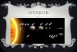 MERKUR. Position im Sonnensystem: 1. Planet, der Sonne am nächsten Entfernung von der Sonne: 46-70 Millionen km Entfernung von der Erde: 80-220 Millionen