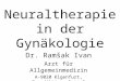 Neuraltherapie in der Gynäkologie Dr. Ramšak Ivan Arzt für Allgemeinmedizin A-9020 Klgenfurt, Benediktinerplatz 5