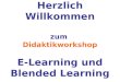 Herzlich Willkommen zum Didaktikworkshop E-Learning und Blended Learning