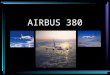 AIRBUS 380 Ist ein Großraumflugzeug des europäischen Herstellers Airbus Seine Spannweite beträgt 79.81 Meter, ist 73 Meter lang und ist damit das Größe