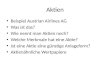 Aktien Beispiel Austrian Airlines AG Was ist das? Wie nennt man Aktien noch? Welche Merkmale hat eine Aktie? Ist eine Aktie eine günstige Anlageform? Aktienähnliche