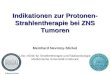 M.Nevinny-Stickel Indikationen zur Protonen- Strahlentherapie bei ZNS Tumoren Meinhard Nevinny-Stickel Univ.-Klinik für Strahlentherapie und Radioonkologie
