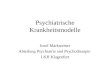 Psychiatrische Krankheitsmodelle Josef Marksteiner Abteilung Psychiatrie und Psychotherapie LKH Klagenfurt