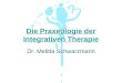 Die Praxeologie der Integrativen Therapie Dr. Melitta Schwarzmann
