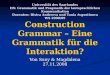 Construction Grammar – Eine Grammatik für die Interaktion? Universität des Saarlandes HS: Grammatik und Pragmatik der lautsprachlichen Kommunikation Dozenten: