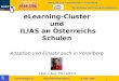 Hubert@egger.ac  6. Okt. 2005 1 eLearning-Cluster und ILIAS an Österreichs Schulen Adaption und Einsatz auch in Vorarlberg Egger