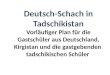 Deutsch-Schach in Tadschikistan Vorläufiger Plan für die Gastschüler aus Deutschland, Kirgistan und die gastgebenden tadschikischen Schüler