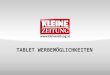 TABLET WERBEMÖGLICHKEITEN. © Verkaufsentwicklung / Anzeigen und Marketing Kleine Zeitung DIE NEUESTE AUSGABE STETS MOBIL DABEI MOBIL & APP mit dem iPad