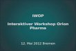 IWOP Interaktiver Workshop Orion Pharma 12. Mai 2012 Bremen