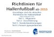 Richtlinien für Hallenfußball ab 2015 Grundlage sind die aktuellen Richtlinien für Hallenfußball Stand September 2015 Teil 1 : Allgemein Teil 2 : Durchführung