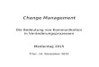 Change Management Die Bedeutung von Kommunikation in Veränderungsprozessen Medientag 2015 Trier, 14. November 2015