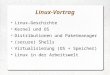 Linux-Vortrag Linux-Geschichte Kernel und OS Distributionen und Paketmanager (secure) Shells Virtualisierung (OS + Speicher) Linux in der Arbeitswelt