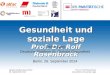 Gesundheit und soziale Lage Prof. Dr. Rolf Rosenbrock Fachtagung Deutsche Plattform für Globale Gesundheit Berlin. 26. September 2014 Debatte Globale Gesundheit