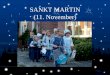 SANKT MARTIN (11. November). Der Martinstag Wird in Teilen Bayerns und in Österreich auch „Martini“ genannt. Ist der Festtag des Heiligen Martin von Tours