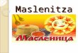 Maslenitza. Maslenitza Ist das fröhlichste Feste in Russland; Feiert man in der letzten Woche vor dem Fasten. Das Datum hängt vom Ostern ab