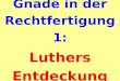 Gnade in der Rechtfertigung 1: Luthers Entdeckung