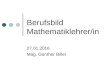 Berufsbild Mathematiklehrer/in 27.01.2016 Mag. Günther Biller