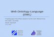 Betriebs- systeme und Verteilte Systeme Web Ontology Language (OWL) Projektgruppe Peer2Peer basierte Suche nach Webservices WS 2004 / SS 2005 Martin Steinhoff