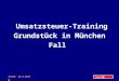 Inhalt Stand: 10.2.2016 1 Umsatzsteuer-Training Grundstück in München Fall