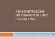 ASYMMETRISCHE INFORMATION UND SIGNALLING Andreas Scheuber, Michael Trowbridge