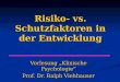Risiko- vs. Schutzfaktoren in der Entwicklung Vorlesung „Klinische Psychologie“ Prof. Dr. Ralph Viehhauser