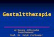 Gestalttherapie Vorlesung „Klinische Sozialarbeit“ Prof. Dr. Ralph Viehhauser