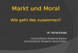 Markt und Moral Wie geht das zusammen? Dr. Gerhard Engel Humanistische Akademie Bayern Humanistische Akademie Deutschland