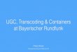 UGC, Transcoding & Containers at Bayerischer Rundfunk