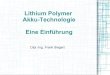 Lithium Polymer Akku-Technologie Eine Einfü · PDF fileLithium-Ion + Elektronen fliessen ausserhalb, Li+-Ionen fliessen innerhalb. Für Elektronen ist die Zelle ein Nichtleiter. Was