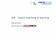 RWTH Aachen: AIX – future teaching & · PDF fileZiele & Maßnahmen der Digitalisierungsstrategie 50% aller Veranstaltungen im Sinne einer BL bis Ende 2017 flächendeckend in allen