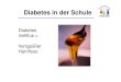 Diabetes mellitus = honigsüßer Harnfluss · PDF fileDiabetes in der Schule Diabetes mellitus Typ I immunvermittelt juvenil Diabetes mellitus Typ II mit/ohne Übergewicht Diabetes