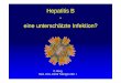 Hepatitis B eine unterschätzte Infektion? · PDF fileHepatitis B seit über 20 Jahren bekannt, keine Symptome „immer normale Leberwerte“ der Arzt sagte zu Ihr: „Machen Sie sich